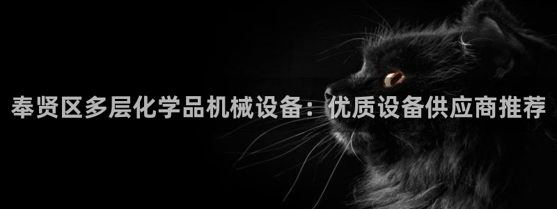 金年会信誉至上是什么意思：奉贤区多层化学品机械设备：优质设备供应商推荐