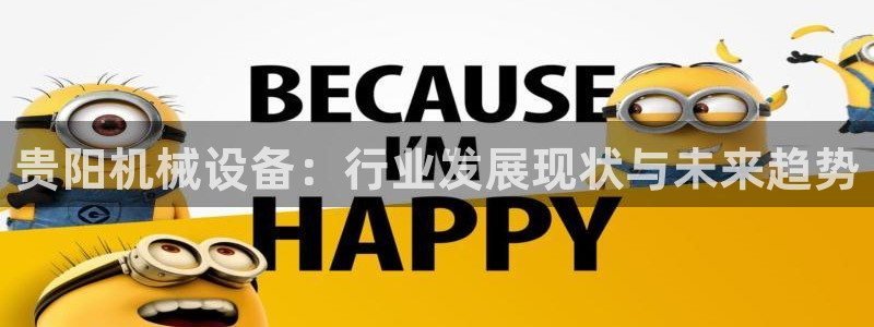 金年会网站拒绝出款怎么办：贵阳机械设备：行业发展现状与未来趋势