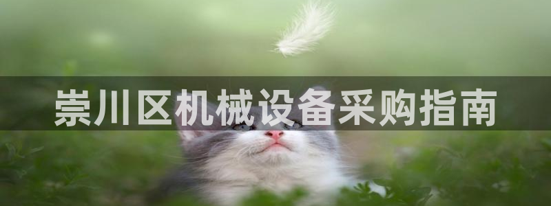 金年会官方下载入口手机版：崇川区机械设备采购指南