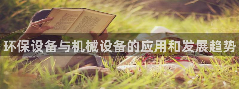 金年会官方网站入口登录网址是什么：环保设备与机械设备的应用和发展趋势