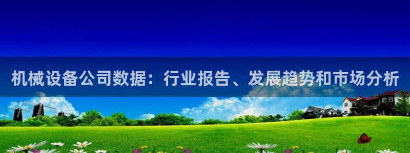 金年会体育官方平台：机械设备公司数据：行业报告、发展趋势和市场分析