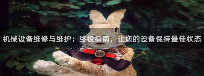 金年会金字招牌至上用了多少钱?：机械设备维修与维护：终极指南，让您的设备保持最佳状态