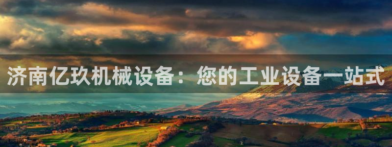 金年会体育官方：济南亿玖机械设备：您的工业设备一站式