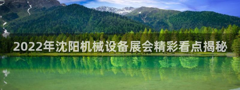 金年会手机版：2022年沈阳机械设备展会精彩看点揭秘