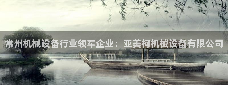 金年会体育如何：常州机械设备行业领军企业：亚美柯机械设备有限公司
