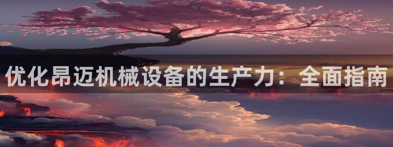 金年会体育刑事拘留常见：优化昂迈机械设备的生产力：全面指南