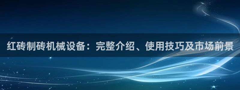 金年会黑平台不给出款：红砖制砖机械设备：完整介绍、使用技巧及市场前景