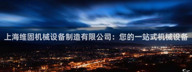 金年会网站：上海维固机械设备制造有限公司：您的一站式机械设备