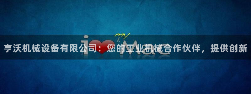 金年会体育综合App：亨沃机械设备有限公司：您的工业机械合作伙伴，提供创新